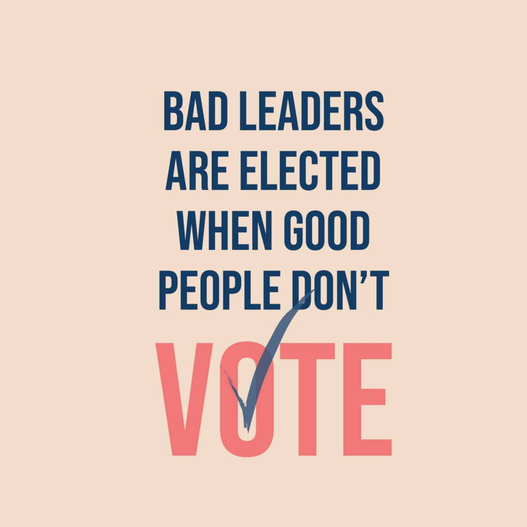 Poster saying, "Bad leaders are elected when good people don't vote."